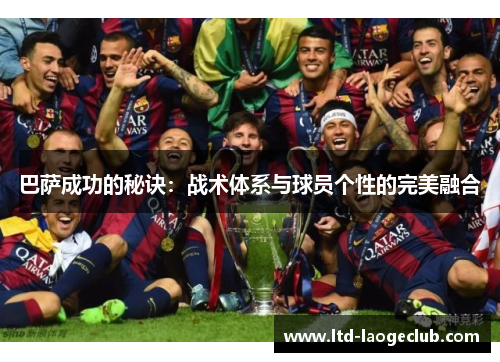 巴萨成功的秘诀：战术体系与球员个性的完美融合