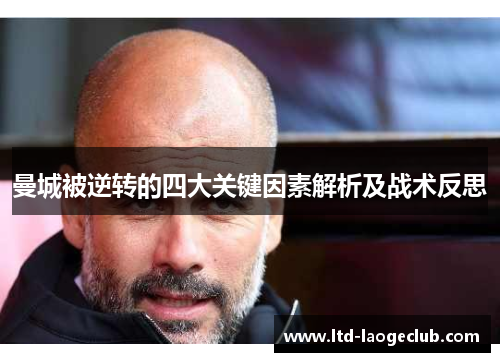 曼城被逆转的四大关键因素解析及战术反思