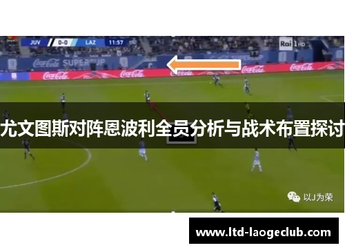 尤文图斯对阵恩波利全员分析与战术布置探讨