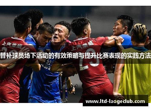 替补球员场下活动的有效策略与提升比赛表现的实践方法