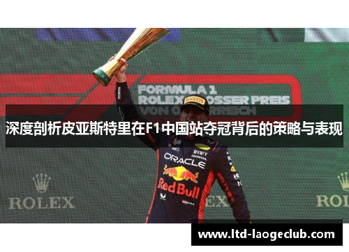 深度剖析皮亚斯特里在F1中国站夺冠背后的策略与表现