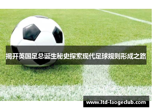 揭开英国足总诞生秘史探索现代足球规则形成之路