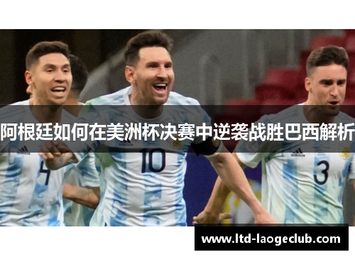 阿根廷如何在美洲杯决赛中逆袭战胜巴西解析
