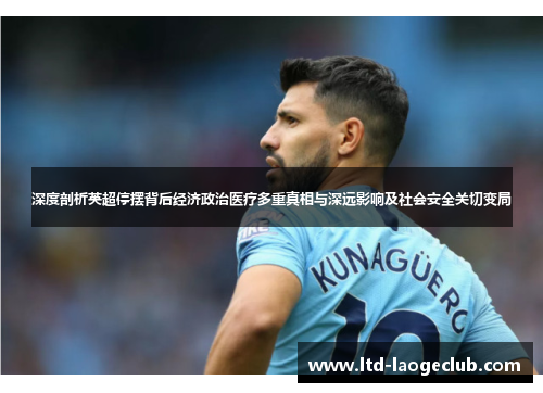 深度剖析英超停摆背后经济政治医疗多重真相与深远影响及社会安全关切变局