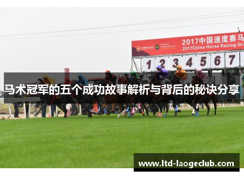 马术冠军的五个成功故事解析与背后的秘诀分享 马术冠军的五个成功故事解析与背后的秘诀分享