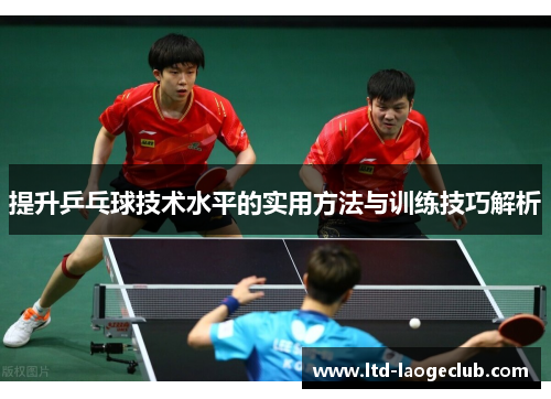 提升乒乓球技术水平的实用方法与训练技巧解析 提升乒乓球技术水平的实用方法与训练技巧解析
