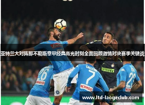 亚特兰大对阵那不勒斯意甲经典高光时刻全面回顾激情对决赛季关键战