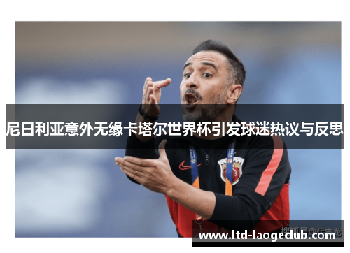 尼日利亚意外无缘卡塔尔世界杯引发球迷热议与反思