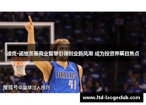 迪克·诺维茨基商业智慧引领创业新风潮 成为投资界瞩目焦点 迪克·诺维茨基商业智慧引领创业新风潮 成为投资界瞩目焦点
